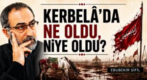 Kerbelâ’da ne oldu, niye oldu?