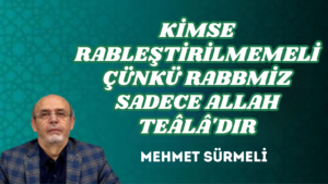 KİMSE RABLEŞTİRİLMEMELİ ÇÜNKÜ RABBMİZ SADECE ALLAH TEÂLÂ’DIR
