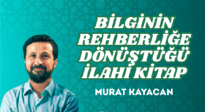 BİLGİNİN REHBERLİĞE DÖNÜŞTÜĞÜ İLAHİ KİTAP