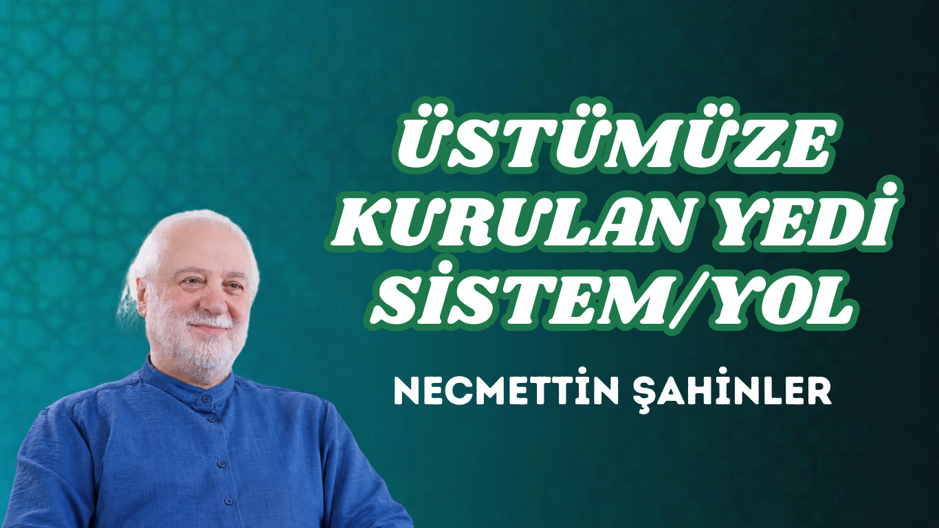 ÜSTÜMÜZE KURULAN YEDİ SİSTEM/YOL