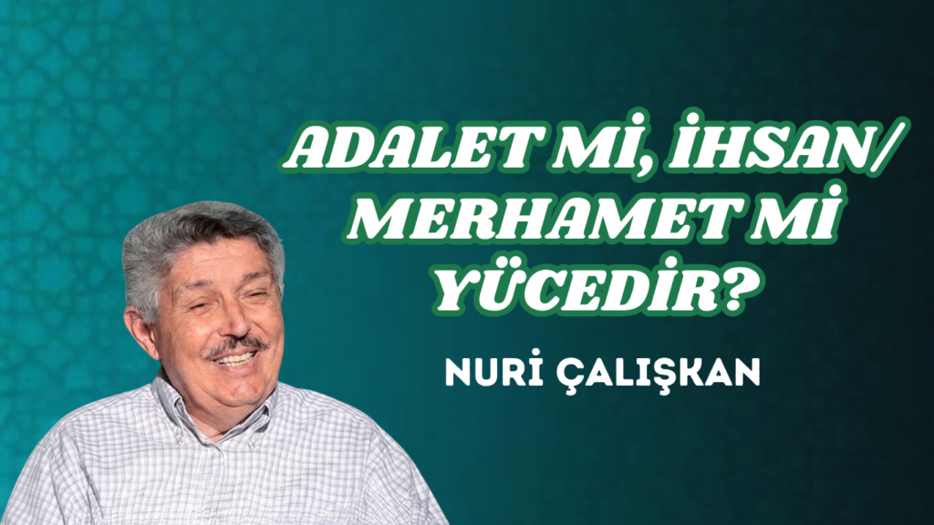 ADALET Mİ, İHSAN/MERHAMET Mİ YÜCEDİR?