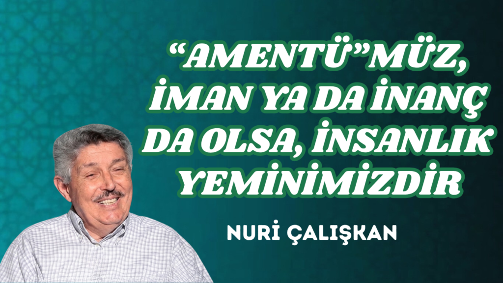 “AMENTÜ”MÜZ, İMAN YA DA İNANÇ DA OLSA, İNSANLIK YEMİNİMİZDİR