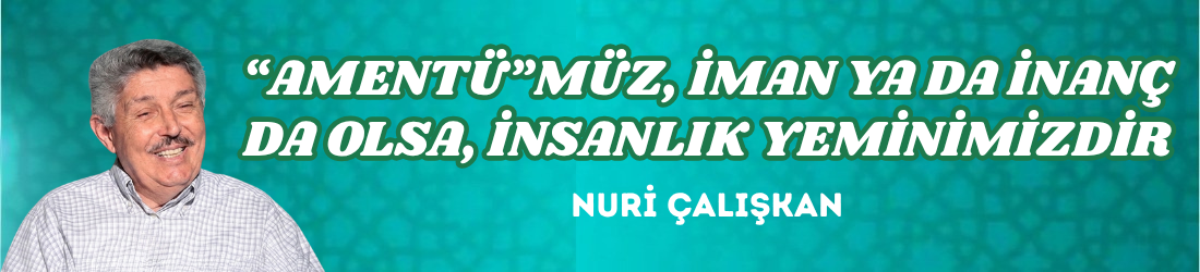 “AMENTÜ”MÜZ, İMAN YA DA İNANÇ DA OLSA, İNSANLIK YEMİNİMİZDİR