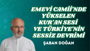 EMEVİ CAMİİ’NDE YÜKSELEN KUR’AN SESİ VE TÜRKİYE’NİN SESSİZ DEVRİMİ