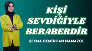 KİŞİ SEVDİĞİYLE BERABERDİR