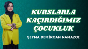 KURSLARLA KAÇIRDIĞIMIZ ÇOCUKLUK