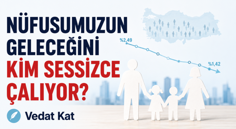 NÜFUSUMUZUN GELECEĞİNİ KİM SESSİZCE ÇALIYOR?