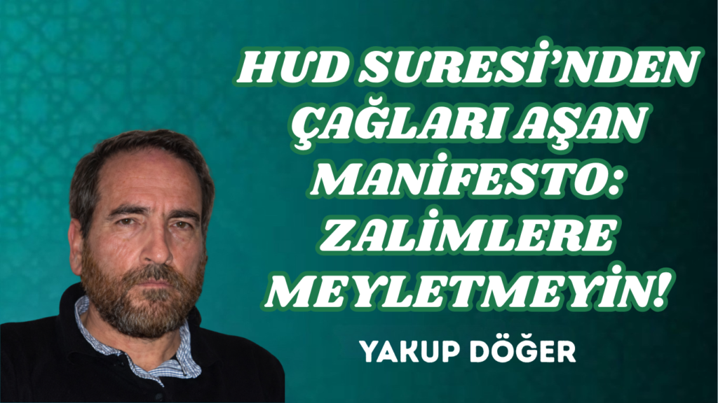 HUD SURESİ’NDEN ÇAĞLARI AŞAN MANİFESTO: ZALİMLERE MEYLETMEYİN!