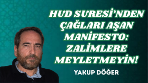 HUD SURESİ’NDEN ÇAĞLARI AŞAN MANİFESTO: ZALİMLERE MEYLETMEYİN!