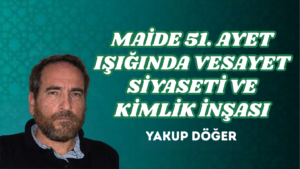 MAİDE 51. AYET IŞIĞINDA VESAYET SİYASETİ VE KİMLİK İNŞASI