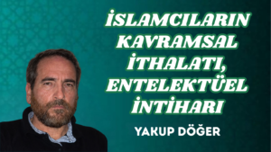 İSLAMCILARIN KAVRAMSAL İTHALATI, ENTELEKTÜEL İNTİHARI