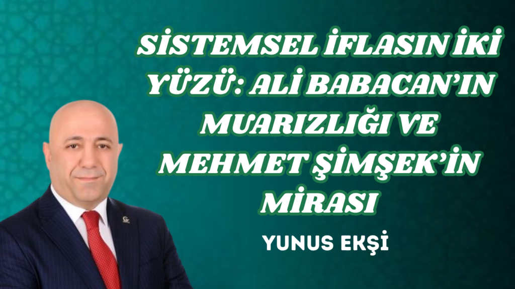 SİSTEMSEL İFLASIN İKİ YÜZÜ: ALİ BABACAN’IN MUARIZLIĞI VE MEHMET ŞİMŞEK’İN MİRASI