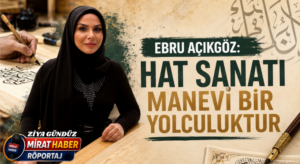 EBRU AÇIKGÖZ: HAT SANATI MANEVİ BİR YOLCULUKTUR