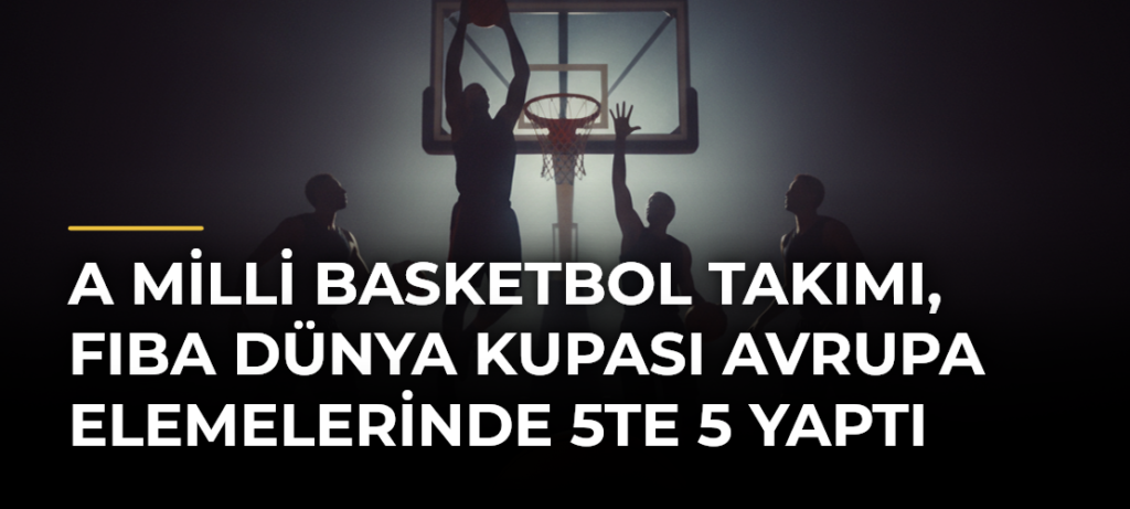 A Milli Basketbol Takımı, FIBA Dünya Kupası Avrupa Elemelerinde 5te 5 Yaptı