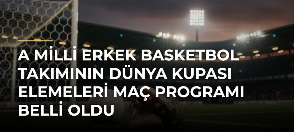 A Milli Erkek Basketbol Takımının Dünya Kupası Elemeleri Maç Programı Belli Oldu
