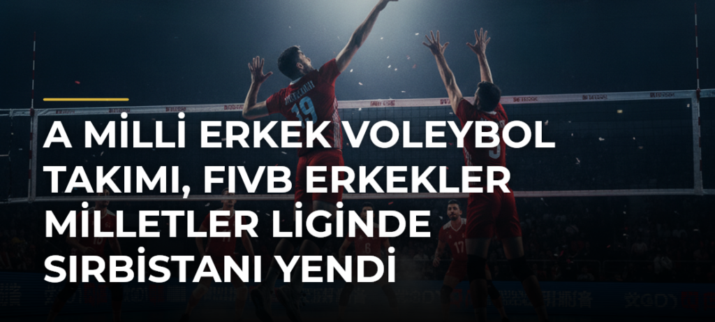 A Milli Erkek Voleybol Takımı, FIVB Erkekler Milletler Liginde Sırbistanı yendi