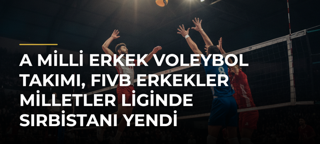 A Milli Erkek Voleybol Takımı, FIVB Erkekler Milletler Liginde Sırbistanı yendi