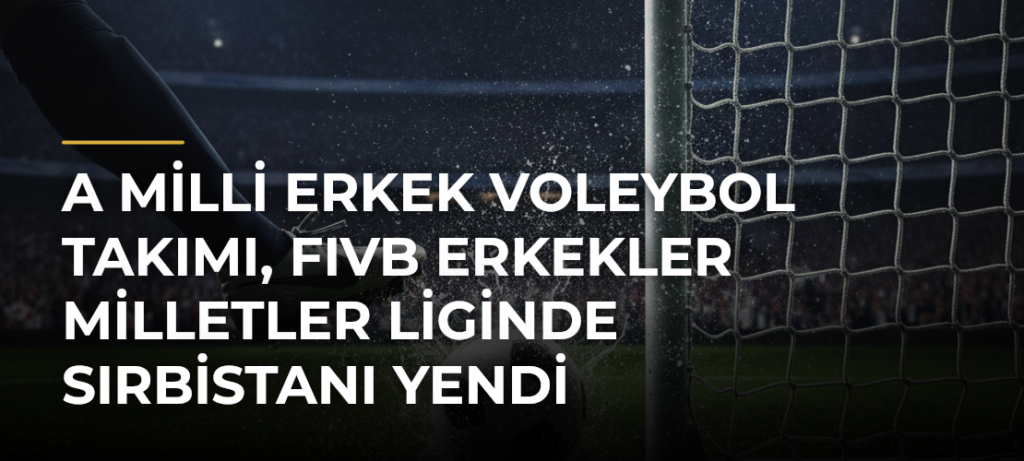 A Milli Erkek Voleybol Takımı, FIVB Erkekler Milletler Liginde Sırbistanı yendi