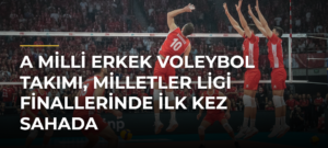 A Milli Erkek Voleybol Takımı, Milletler Ligi Finallerinde ilk kez sahada
