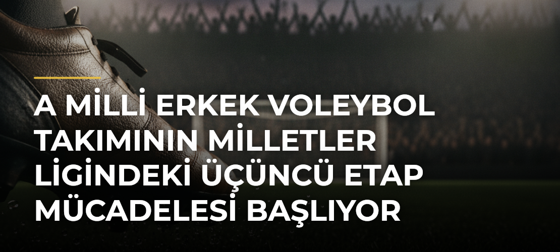 A Milli Erkek Voleybol Takımının Milletler Ligindeki Üçüncü Etap Mücadelesi Başlıyor - Mirat Haber