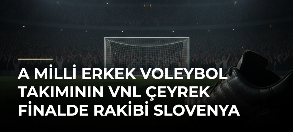 A Milli Erkek Voleybol Takımının VNL Çeyrek Finalde Rakibi Slovenya