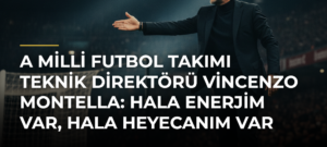 A Milli Futbol Takımı Teknik Direktörü Vincenzo Montella: Hala enerjim var, hala heyecanım var