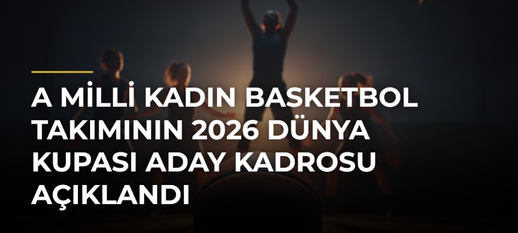 A Milli Kadın Basketbol Takımının 2026 Dünya Kupası aday kadrosu açıklandı
