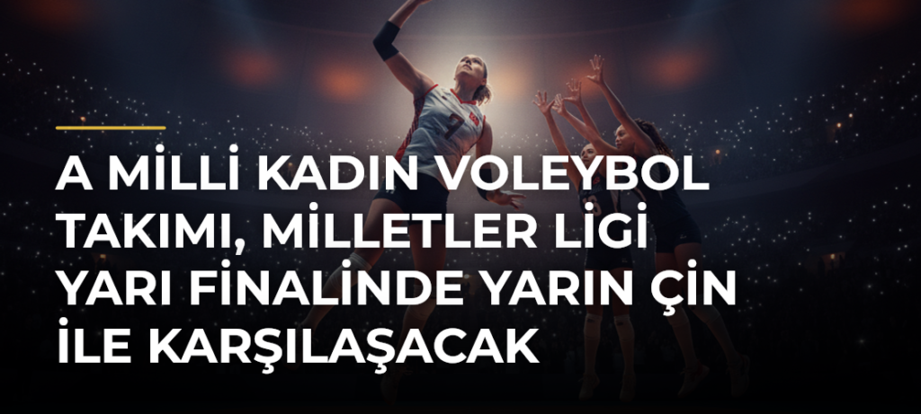 A Milli Kadın Voleybol Takımı, Milletler Ligi yarı finalinde yarın Çin ile karşılaşacak