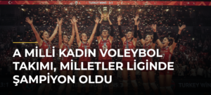 A Milli Kadın Voleybol Takımı, Milletler Liginde şampiyon oldu