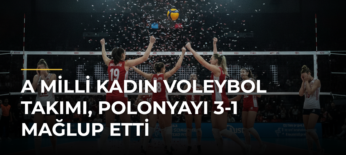 A Milli Kadın Voleybol Takımı, Polonyayı 3-1 mağlup etti - Mirat Haber