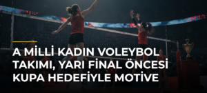 A Milli Kadın Voleybol Takımı, yarı final öncesi kupa hedefiyle motive