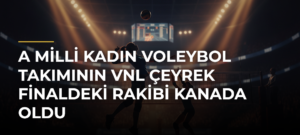 A Milli Kadın Voleybol Takımının VNL Çeyrek Finaldeki Rakibi Kanada Oldu