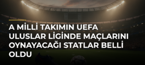 A Milli Takımın UEFA Uluslar Liginde Maçlarını Oynayacağı Statlar Belli Oldu