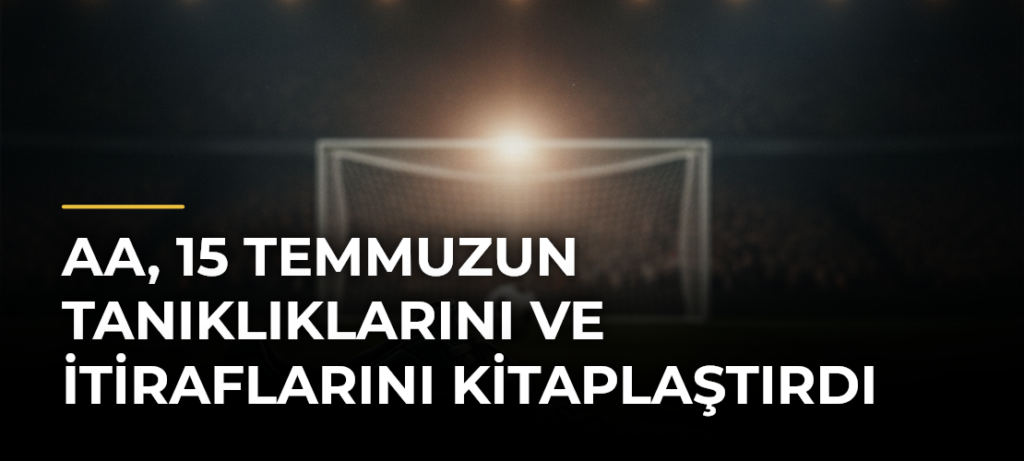 AA, 15 Temmuzun Tanıklıklarını ve İtiraflarını Kitaplaştırdı