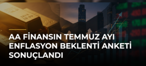 AA Finansın Temmuz Ayı Enflasyon Beklenti Anketi Sonuçlandı