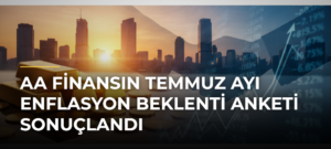 AA Finansın Temmuz Ayı Enflasyon Beklenti Anketi Sonuçlandı