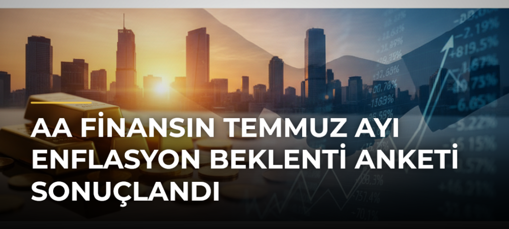 AA Finansın Temmuz Ayı Enflasyon Beklenti Anketi Sonuçlandı