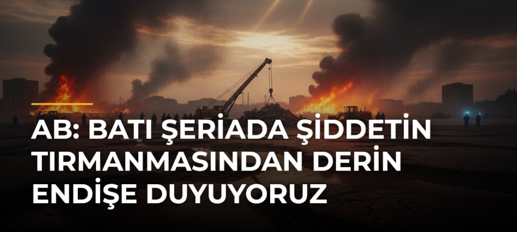 AB: Batı Şeriada şiddetin tırmanmasından derin endişe duyuyoruz