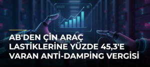 AB’den Çin Araç Lastiklerine Yüzde 45,3’e Varan Anti-Damping Vergisi