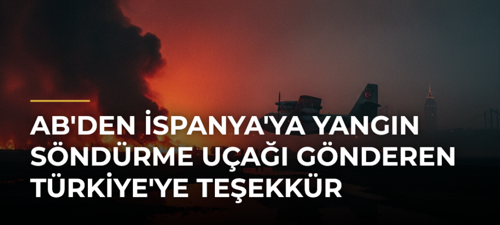 AB’den İspanya’ya Yangın Söndürme Uçağı Gönderen Türkiye’ye Teşekkür