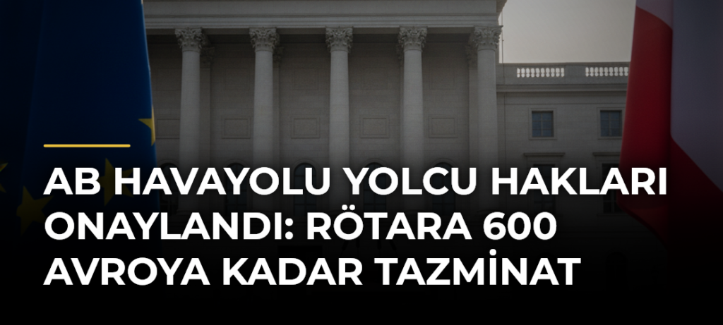 AB Havayolu Yolcu Hakları Onaylandı: Rötara 600 Avroya Kadar Tazminat