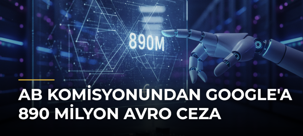 AB Komisyonundan Google’a 890 Milyon Avro Ceza
