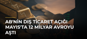 AB’nin Dış Ticaret Açığı Mayıs’ta 12 Milyar Avroyu Aştı