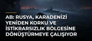 AB: Rusya, Karadenizi yeniden korku ve istikrarsızlık bölgesine dönüştürmeye çalışıyor
