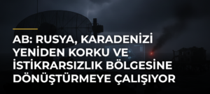 AB: Rusya, Karadenizi yeniden korku ve istikrarsızlık bölgesine dönüştürmeye çalışıyor