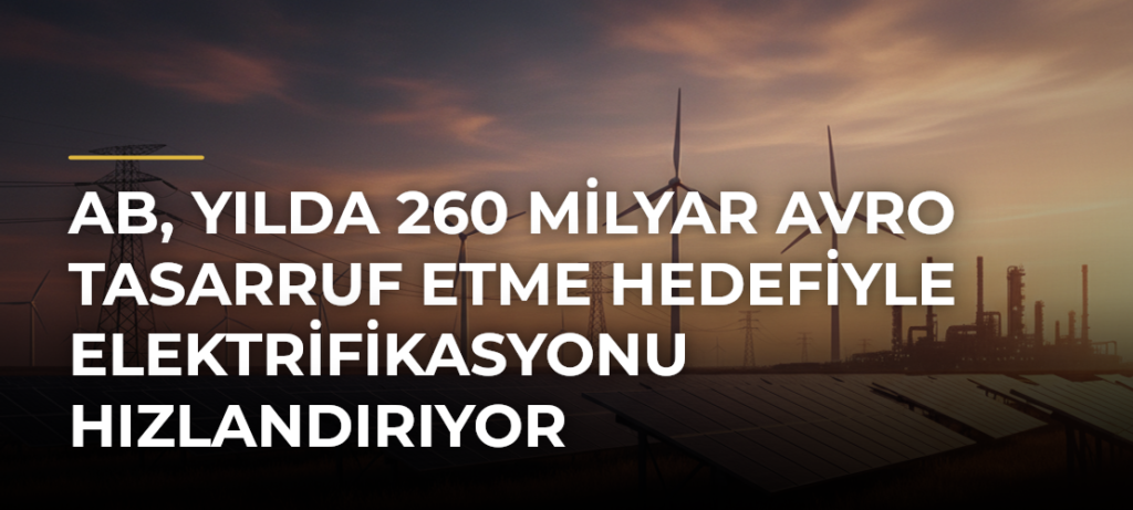 AB, yılda 260 milyar avro tasarruf etme hedefiyle elektrifikasyonu hızlandırıyor