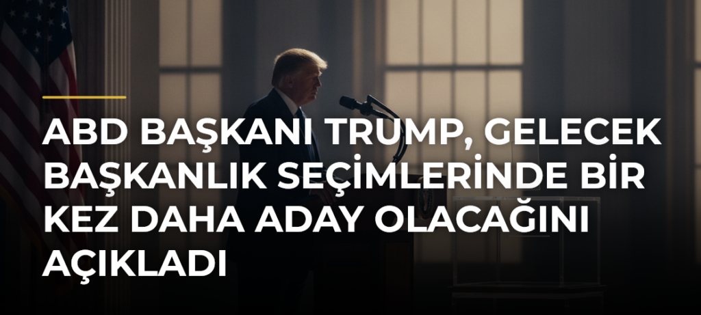 ABD Başkanı Trump, gelecek başkanlık seçimlerinde bir kez daha aday olacağını açıkladı