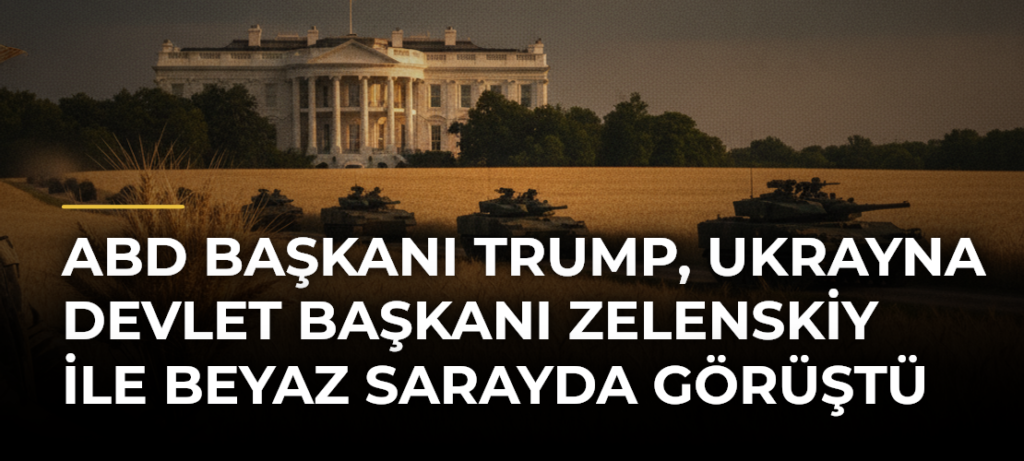ABD Başkanı Trump, Ukrayna Devlet Başkanı Zelenskiy ile Beyaz Sarayda görüştü