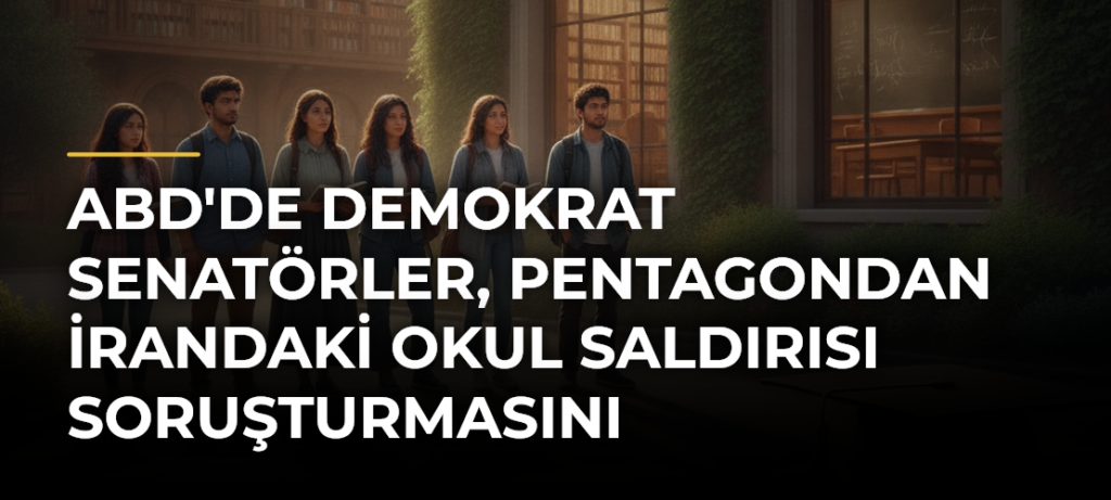 ABD’de Demokrat Senatörler, Pentagondan İrandaki Okul Saldırısı Soruşturmasını Açıklamasını İstedi