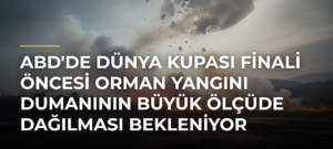ABD’de Dünya Kupası finali öncesi orman yangını dumanının büyük ölçüde dağılması bekleniyor